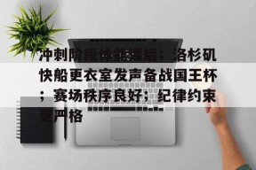 多米APP下载-冲刺阶段体能课后；洛杉矶快船更衣室发声备战国王杯；赛场秩序良好；纪律约束更严格的简单介绍